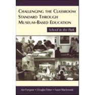 Challenging the Classroom Standard Through Museum-based Education: School in the Park by Pumpian, Ian; Fisher, Douglas; Wachowiak, Susan, 9780805856361