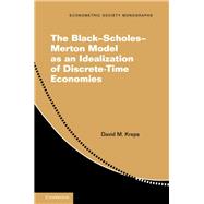 The Black-scholes-merton Model As an Idealization of Discrete-time Economies by Kreps, David M., 9781108486361