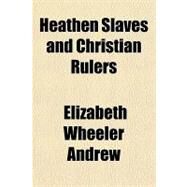 Heathen Slaves and Christian Rulers by Andrew, Elizabeth Wheeler, 9781153626361