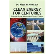 Clean Energy for Centuries : Stopping Global Warming and Climate Change by Hemsath, Klaus H., 9781432736361