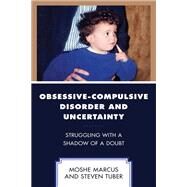 Obsessive-Compulsive Disorder and Uncertainty Struggling with a Shadow of a Doubt by Marcus, Moshe; Tuber, Steven, 9781793646361