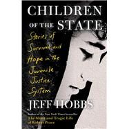 Children of the State Stories of Survival and Hope in the Juvenile Justice System by Hobbs, Jeff, 9781982116361