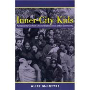 Inner City Kids : Adolescents Confront Life and Violence in an Urban Community by McIntyre, Alice, 9780814756362
