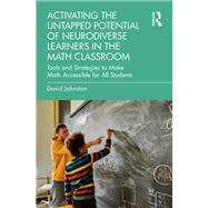 Activating the Untapped Potential of Neurodiverse Learners in the Math Classroom by David Johnston, 9781000916362