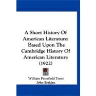 Short History of American Literature : Based upon the Cambridge History of American Literature (1922) by Trent, William Peterfield; Erskine, John; Sherman, Stuart P., 9781120256362