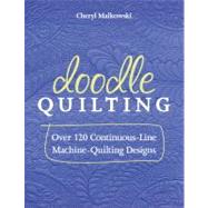 Doodle Quilting Over 120 Continuous-Line Machine-Quilting Designs by Malkowski, Cheryl, 9781607056362