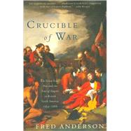 Crucible of War The Seven Years' War and the Fate of Empire in British North America, 1754-1766 by ANDERSON, FRED, 9780375706363