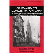 My Hometown Concentration Camp A Survivor's Account of Life in the Krakow Ghetto and Plaszow Concentration Camp by Offen, Bernard; Jacobs, Norman, 9780853036364