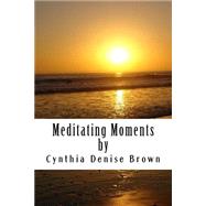 Meditating Moments by Brown, Cynthia D., 9781512066364