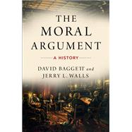 The Moral Argument A History by Baggett, David; Walls, Jerry, 9780190246365