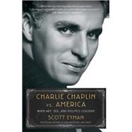 Charlie Chaplin vs. America When Art, Sex, and Politics Collided by Eyman, Scott, 9781982176365
