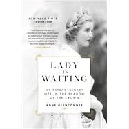 Lady in Waiting My Extraordinary Life in the Shadow of the Crown by Glenconner, Anne, 9780306846366