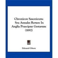 Chronicon Saxonicum : Seu Annales Rerum in Anglia Praecipue Gestarum (1692) by Gibson, Edmund, 9781104856366