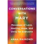 Conversations with Mary Messages of Love, Healing, Hope, and Unity for Everyone by Raimondi, Anna, 9781501156366