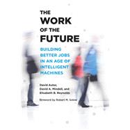 The Work of the Future Building Better Jobs in an Age of Intelligent Machines by Autor, David H.; Mindell, David A.; Reynolds, Elisabeth; Solow, Robert M., 9780262046367