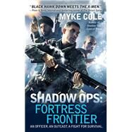 Shadow Ops: Fortress Frontier by Cole, Myke, 9780425256367
