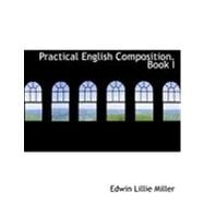 Practical English Composition Book I by Miller, Edwin Lillie, 9780554886367