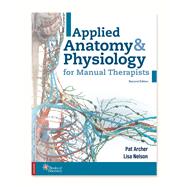 Applied Anatomy & Physiology for Manual Therapists by Pat Archer, MS, AT ret, LMT; Lisa A. Nelson, BA, AT/R, LMT, 9780998266367