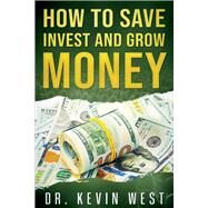 How To Save, Invest, and Grow Money by West, Kevin, 9781098396367