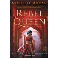Rebel Queen A Novel by Moran, Michelle, 9781476716367