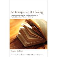 An Immigration of Theology: Theology of Context as the Theological Method of Virgilio Elizondo and Gustavo Gutierrez by Kim, Simon C., 9781610976367