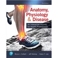 Anatomy, Physiology, & Disease  An Interactive Journey for Health Professionals by Colbert, Bruce J.; Ankney, Jeff J.; Lee, Karen, 9780134876368