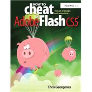 How to Cheat in Adobe Flash CS5: The Art of Design and Animation by Georgenes,Chris, 9781138426368