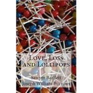 Love, Loss and Lollipops by Burrows, Joseph William; Bartlett, Sawyer, 9781502436368