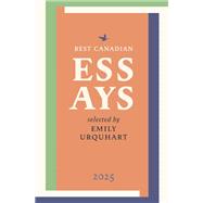Best Canadian Essays 2025 by Edited by Emily Urquhart, 9781771966368