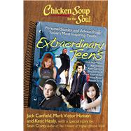 Chicken Soup for the Soul: Extraordinary Teens Personal Stories and Advice from Today's Most Inspiring Youth by Canfield, Jack; Hansen, Mark Victor; Healy, Kent, 9781935096368
