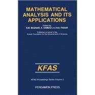 Mathematical Analysis and Its Applications : Proceedings of the International Conference on Mathematical Analysis and Its Applications, Safat, Kuwait 18-21 February 1985 by International Conference on Mathematical Analysis and its Applications (1985 : Kuwait, Kuwait); Hamoui, A.; Faour, N. S.; Mazhar, S. M.; Faour, N. S., 9780080316369