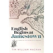 English Begins at Jamestown Narrating the History of a Language by Machan, Tim William, 9780198846369