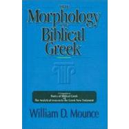 Morphology of Biblical Greek : A Companion to Basics of Biblical Greek and the Analytical Lexicon to the Greek New Testament by William D. Mounce, 9780310226369