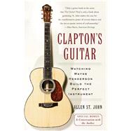 Clapton's Guitar Watching Wayne Henderson Build the Perfect Instrument by St. John, Allen, 9780743266369