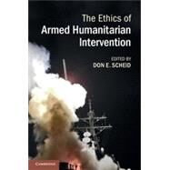 The Ethics of Armed Humanitarian Intervention by Scheid, Don E., 9781107036369