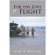 For the Love of Flight by Williams, Marc R., 9781425756369