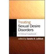 Treating Sexual Desire Disorders A Clinical Casebook by Leiblum, Sandra R., 9781606236369