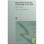 Heinz Kohut and the Psychology of the Self by Siegel,Allen M., 9780415086370