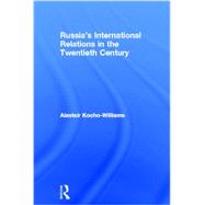 Russias International Relations in the Twentieth Century by Kocho-Williams; Alastair, 9780415606370