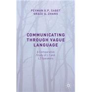 Communicating through Vague Language A Comparative Study of L1 and L2 Speakers by Sabet, Peyman G.P.; Zhang, Grace Q., 9781137486370