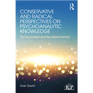 Conservative and Radical Perspectives on Psychoanalytic Knowledge: The Fascinated and the Disenchanted by Govrin; Aner, 9781138856370