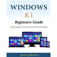 Windows 8.1 Beginners Guide by Burton, James J., 9781499766370