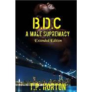 B.d.c by Horton, T. P.; Selfpub, Asha; Tequila Horton; T. P. Horton Produtions, 9781508736370