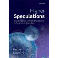 Higher Speculations Grand Theories and Failed Revolutions in Physics and Cosmology by Kragh, Helge, 9780198726371