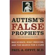 Autism's False Prophets by Offit, Paul A., 9780231146371