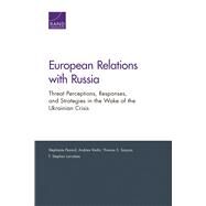 European Relations with Russia Threat Perceptions, Responses, and Strategies in the Wake of the Ukrainian Crisis by Pezard, Stephanie; Radin, Andrew; Szayna, Thomas S.; Larrabee, F. Stephen, 9780833096371