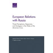 European Relations with Russia Threat Perceptions, Responses, and Strategies in the Wake of the Ukrainian Crisis by Pezard, Stephanie; Radin, Andrew; Szayna, Thomas S.; Larrabee, F. Stephen, 9780833096371