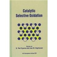Catalytic Selective Oxidation by Oyama, S. Ted; Hightower, Joe W., 9780841226371