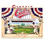 Classic Cubs : A Tribute to the Men and Magic of Wrigley Field by DeLuca, Chris, 9781581826371