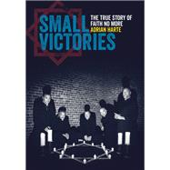 Small Victories The True Story of Faith No More by Harte, Adrian, 9781911036371